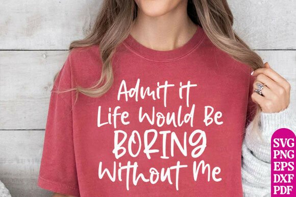Life Would Be Boring Without Me Graphics for T-Shirt Designs
